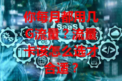 你每月都用几G流量？流量卡该怎么选才合适？