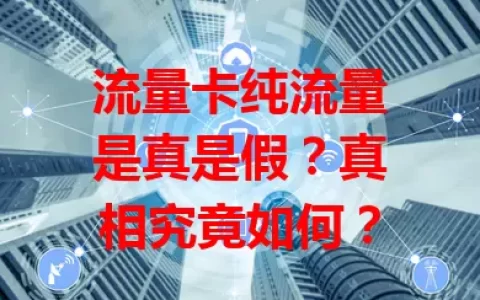 流量卡纯流量是真是假？真相究竟如何？