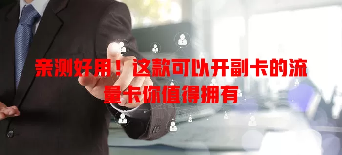 亲测好用！这款可以开副卡的流量卡你值得拥有