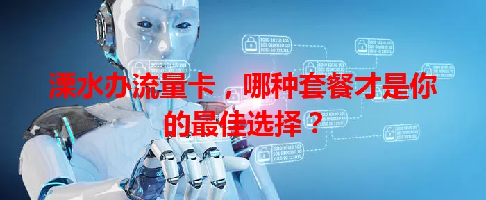 溧水办流量卡，哪种套餐才是你的最佳选择？