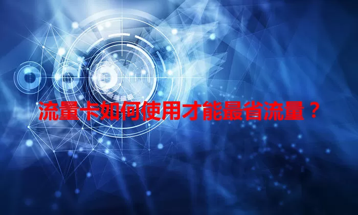 流量卡如何使用才能最省流量？