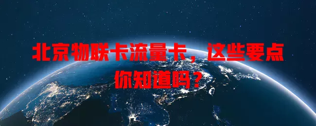 北京物联卡流量卡，这些要点你知道吗？
