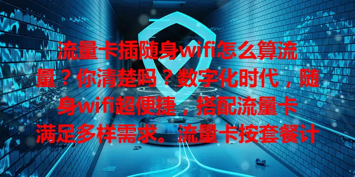 流量卡插随身wifi怎么算流量？你清楚吗？数字化时代，随身wifi超便捷，搭配流量卡满足多样需求。流量卡按套餐计费，随身wifi记录全部流量，部分有统计功能，了解计算方式，避免超支，让网络使用更高效。