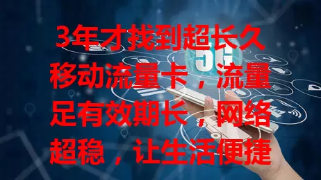 3年才找到超长久移动流量卡，流量足有效期长，网络超稳，让生活便捷多彩，还在愁流量卡的快来找适合自己的！