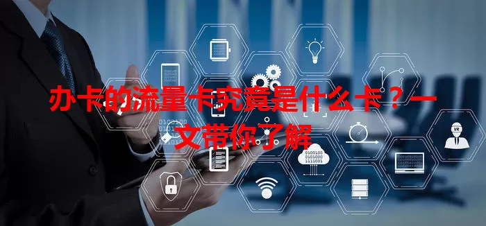 办卡的流量卡究竟是什么卡？一文带你了解