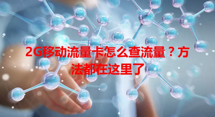 2G移动流量卡怎么查流量？方法都在这里了