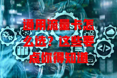 通用流量卡怎么选？这些要点你得知道