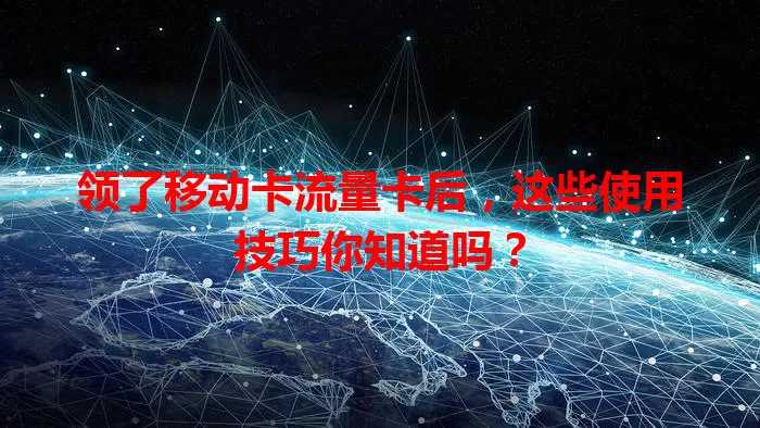 领了移动卡流量卡后，这些使用技巧你知道吗？