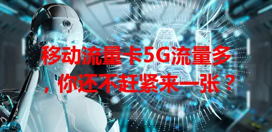 移动流量卡5G流量多，你还不赶紧来一张？