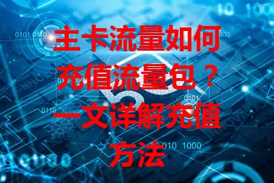 主卡流量如何充值流量包？一文详解充值方法