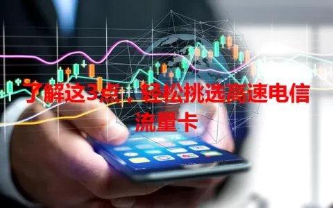 了解这3点，轻松挑选高速电信流量卡