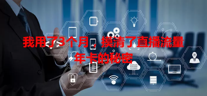 我用了3个月，摸清了直播流量年卡的秘密