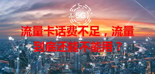 流量卡话费不足，流量到底还能不能用？