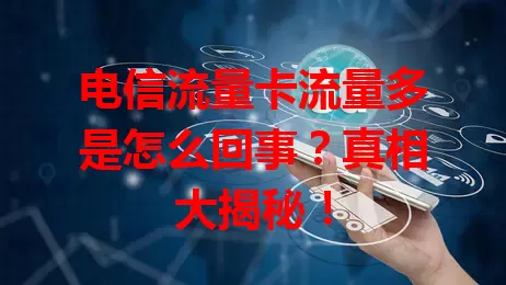 电信流量卡流量多是怎么回事？真相大揭秘！