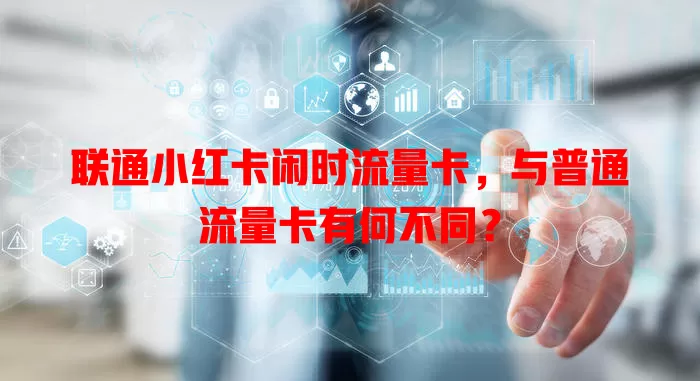 联通小红卡闲时流量卡，与普通流量卡有何不同？