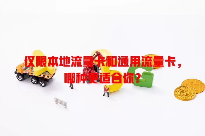 仅限本地流量卡和通用流量卡，哪种更适合你？