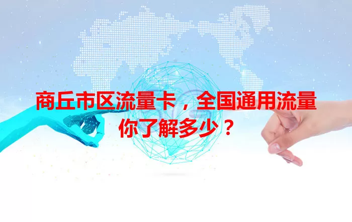 商丘市区流量卡，全国通用流量你了解多少？