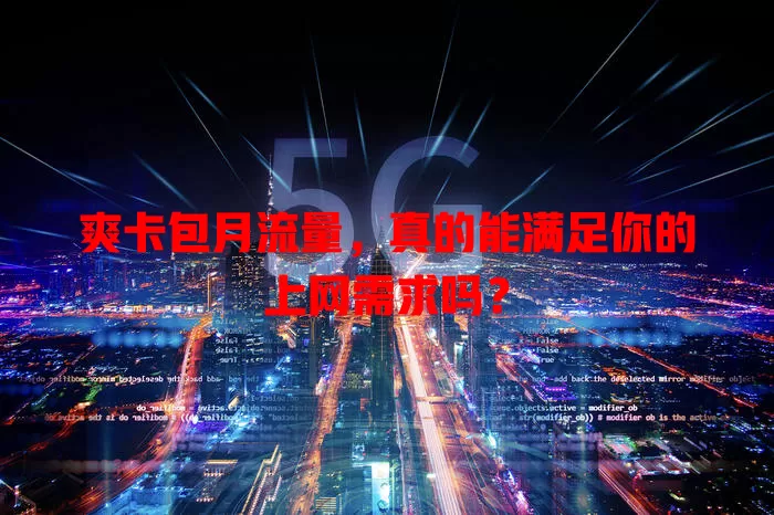 爽卡包月流量，真的能满足你的上网需求吗？