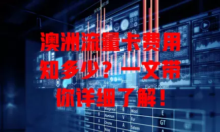 澳洲流量卡费用知多少？一文带你详细了解！