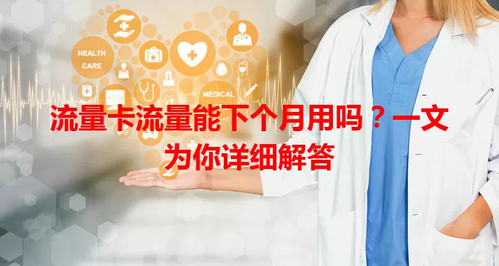 流量卡流量能下个月用吗？一文为你详细解答