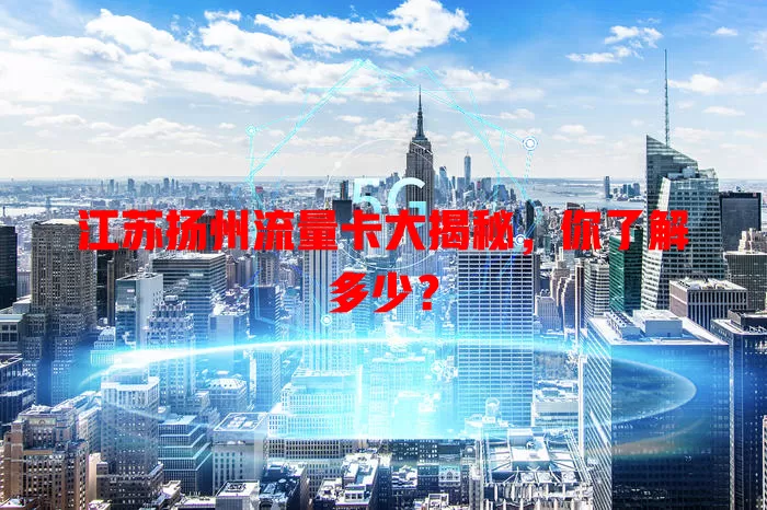 江苏扬州流量卡大揭秘，你了解多少？