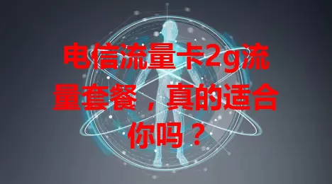 电信流量卡2g流量套餐，真的适合你吗？