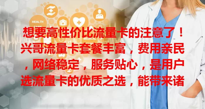 想要高性价比流量卡的注意了！兴哥流量卡套餐丰富，费用亲民，网络稳定，服务贴心，是用户选流量卡的优质之选，能带来诸多便利实惠
