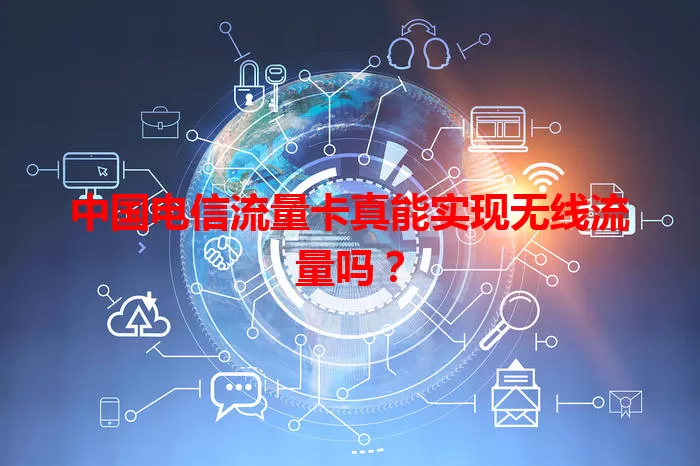 中国电信流量卡真能实现无线流量吗？