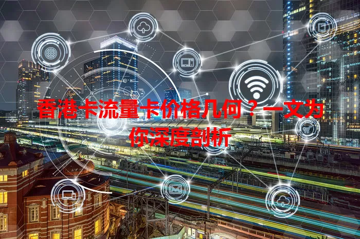 香港卡流量卡价格几何？一文为你深度剖析