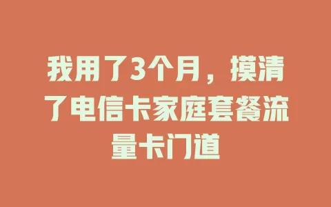 我用了3个月，摸清了电信卡家庭套餐流量卡门道
