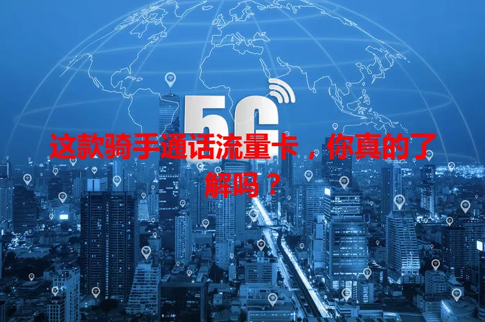 这款骑手通话流量卡，你真的了解吗？