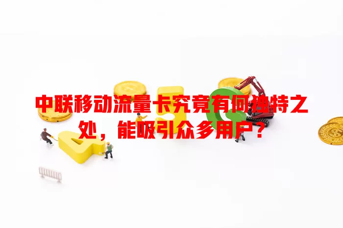 中联移动流量卡究竟有何独特之处，能吸引众多用户？