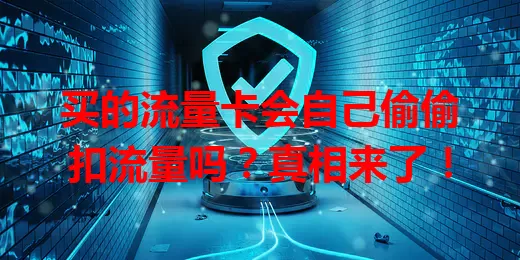 买的流量卡会自己偷偷扣流量吗？真相来了！