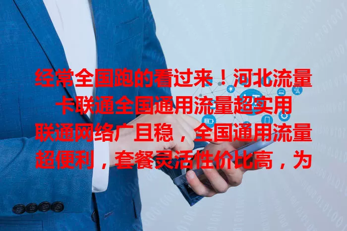 经常全国跑的看过来！河北流量卡联通全国通用流量超实用

联通网络广且稳，全国通用流量超便利，套餐灵活性价比高，为常跑全国的人提供靠谱网络方案，畅享网络无限可能，快来体验！