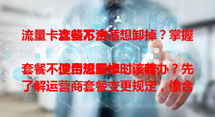 流量卡套餐不合适想卸掉？掌握这些方法

使用流量卡时，若套餐不适合想卸掉，该咋办？先了解运营商套餐变更规定，像合约期结束可按需换，部分有特定变更时间。关注变更流程，通过官方客服渠道操作，核对身份。留意变更影响，充分了解新套餐，细读协议，避免麻烦，顺利完成套餐变更。