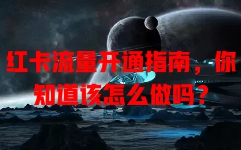 红卡流量开通指南，你知道该怎么做吗？