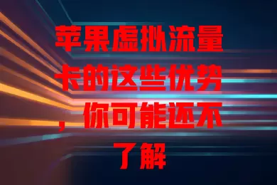 苹果虚拟流量卡的这些优势，你可能还不了解