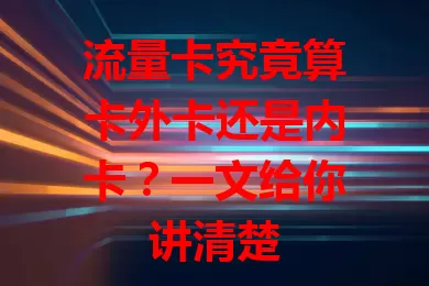 流量卡究竟算卡外卡还是内卡？一文给你讲清楚