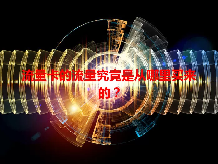 流量卡的流量究竟是从哪里买来的？