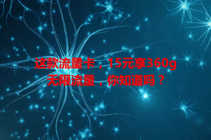 这款流量卡，15元享360g无限流量，你知道吗？