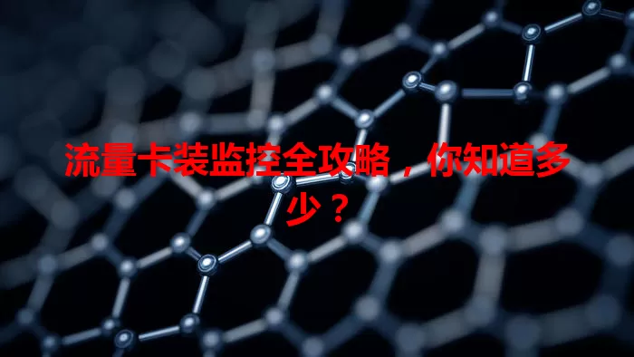 流量卡装监控全攻略，你知道多少？