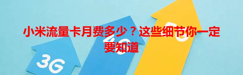 小米流量卡月费多少？这些细节你一定要知道