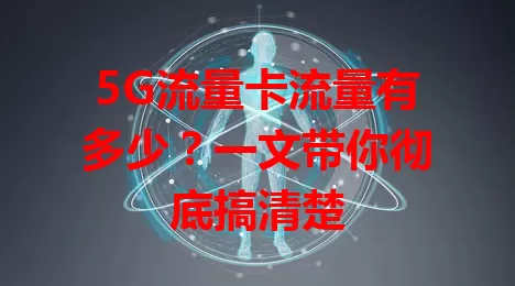 5G流量卡流量有多少？一文带你彻底搞清楚
