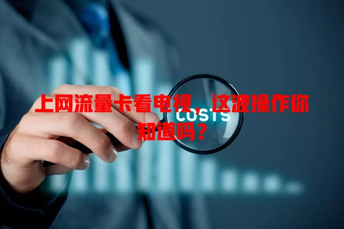 上网流量卡看电视，这波操作你知道吗？