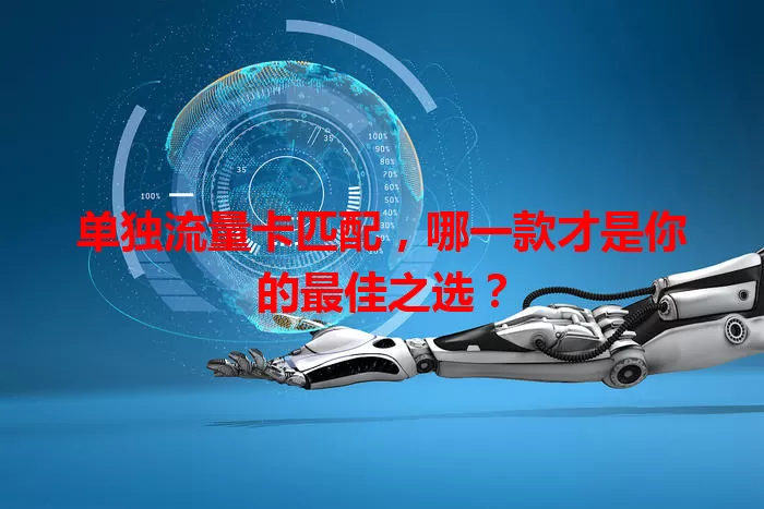 单独流量卡匹配，哪一款才是你的最佳之选？