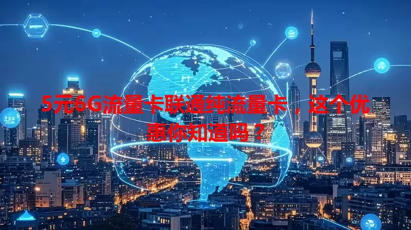 5元6G流量卡联通纯流量卡，这个优惠你知道吗？