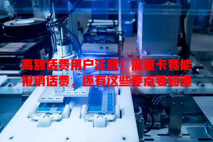 高额话费用户注意！流量卡竟能报销话费，还有这些要点要知道