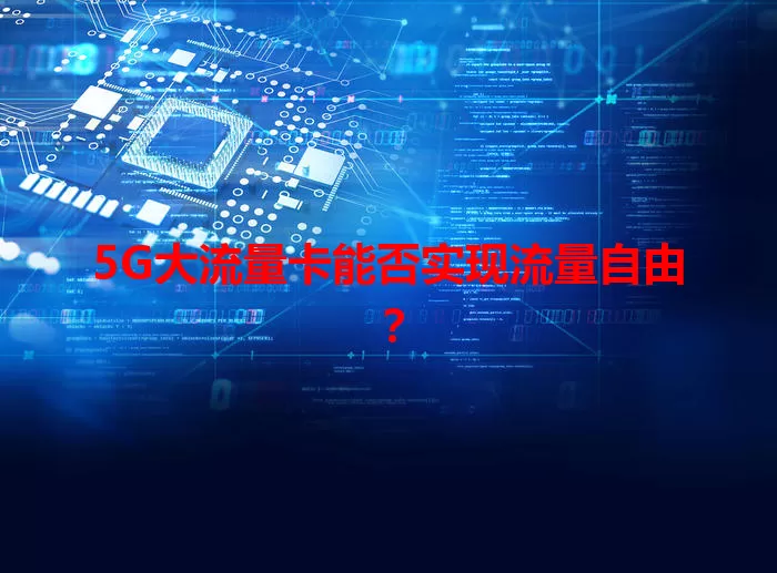 5G大流量卡能否实现流量自由？