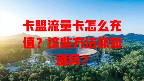 卡盟流量卡怎么充值？这些方法你知道吗？