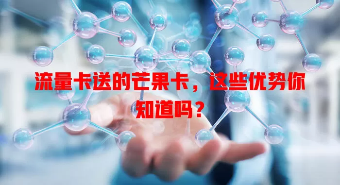 流量卡送的芒果卡，这些优势你知道吗？